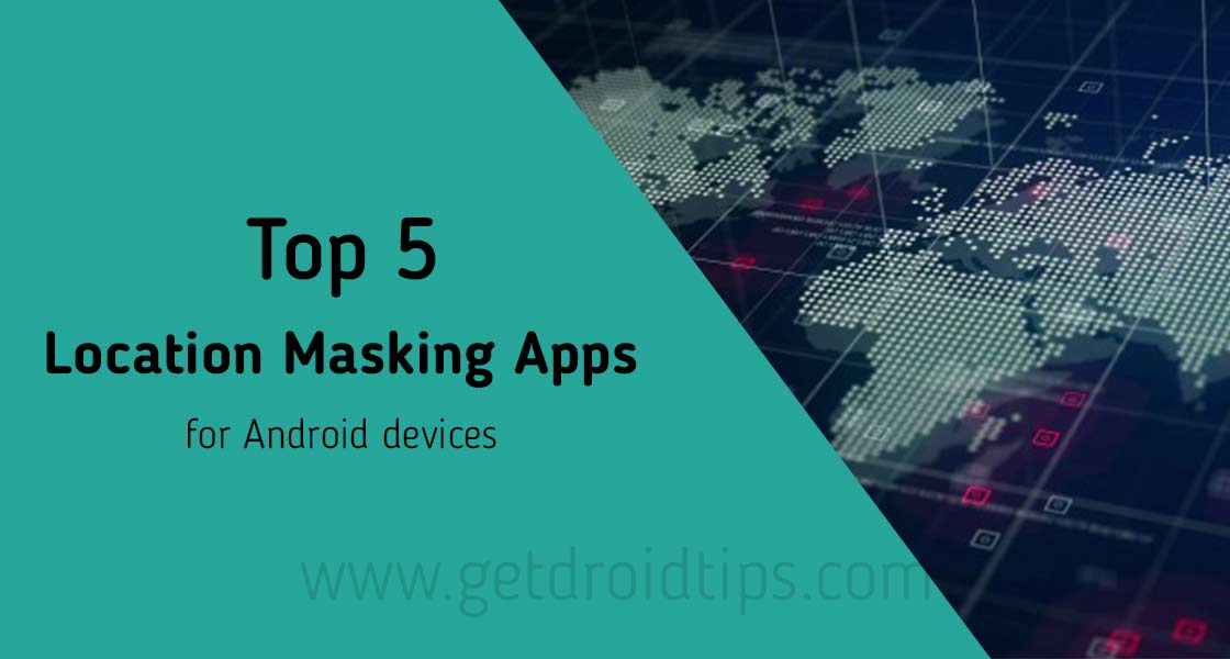 Top 5 Apps to Mask your Location on Android