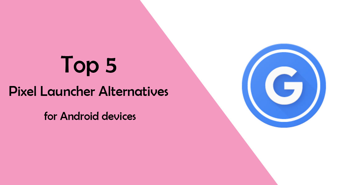Top 5 Pixel Launcher Alternatives on Android
