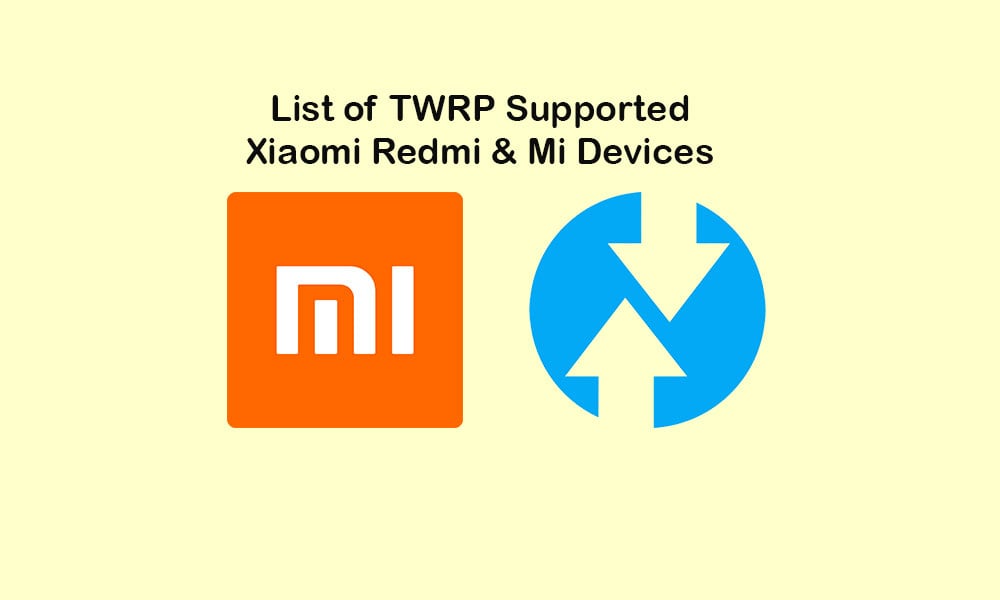 List Of Supported TWRP Recovery For Xiaomi Redmi, Mi And Poco Devices