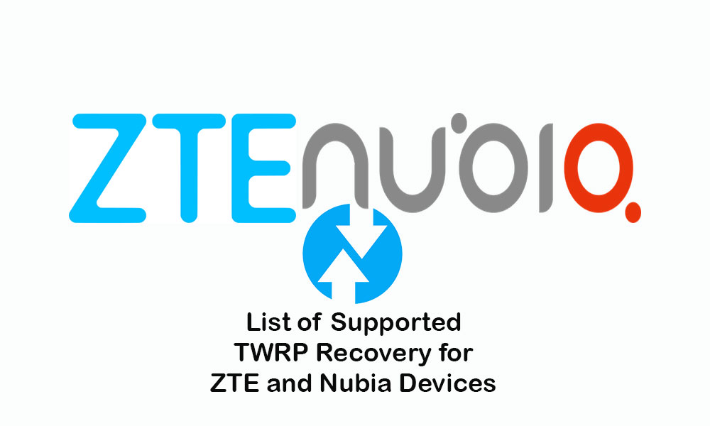 List Of Supported TWRP Recovery For ZTE And Nubia Devices
