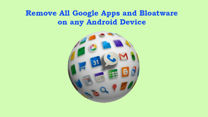 How to Remove All Google Apps and Bloatware from any Android device