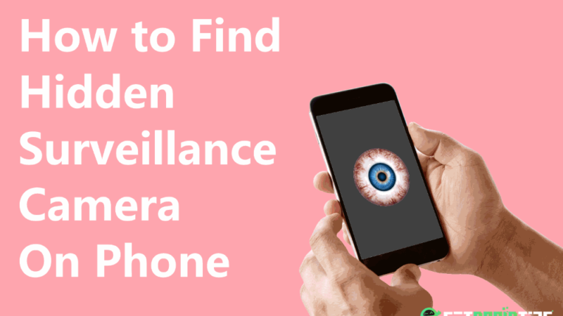 How to Find Hidden Surveillance Camera On Your Phone