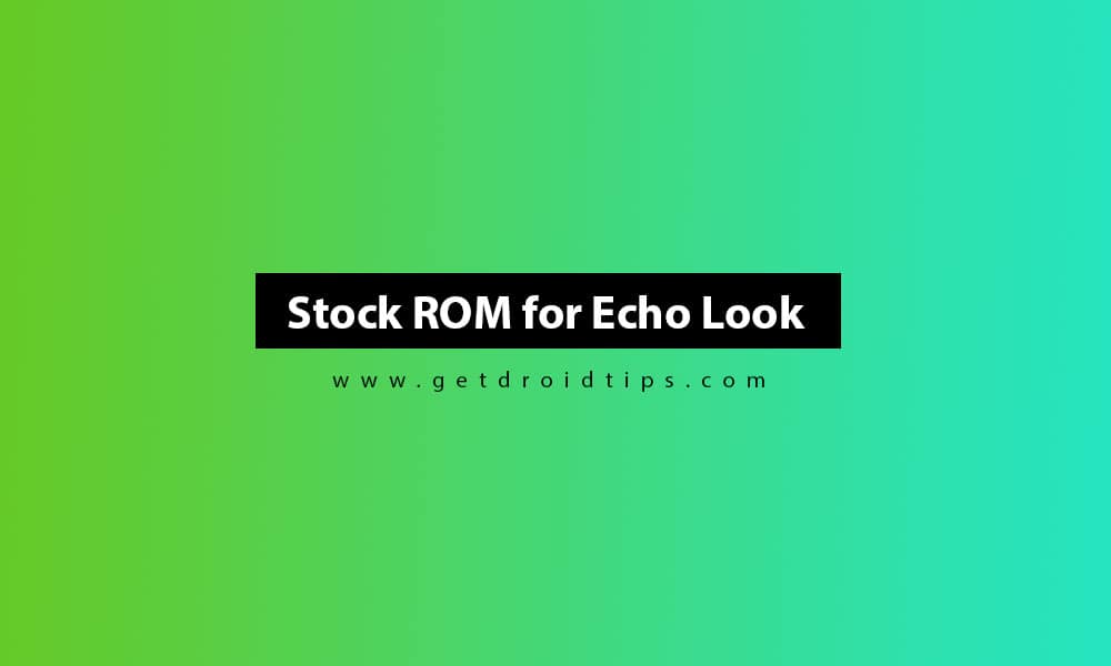 How to Install Stock ROM on Echo Look [Firmware Flash File]