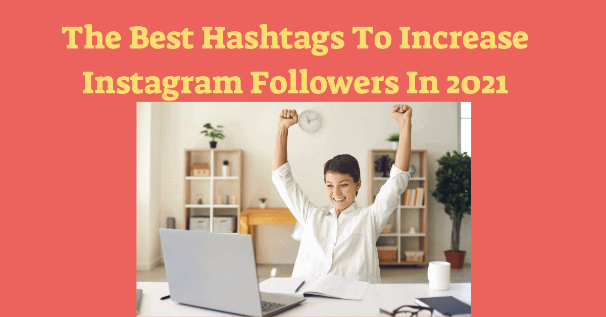 The Best Hashtags To Increase Instagram Followers In 21 The Best Hashtags To Increase Instagram Followers In 21