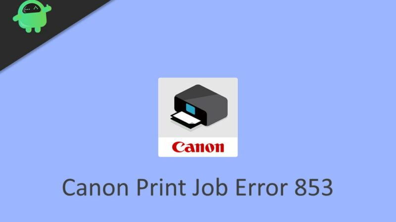 How to Fix Canon Print Job Error 853 on Windows PC