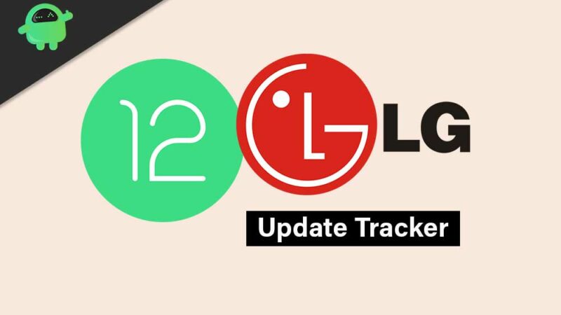 LG Android 12 Update Tracker | Supported Device List | Release Date
