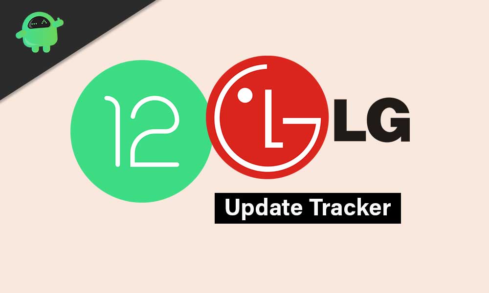 LG Android 12 Update Tracker | Supported Device List | Release Date