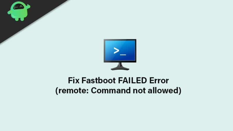 Fix: Fastboot FAILED (remote: Command not allowed) Error