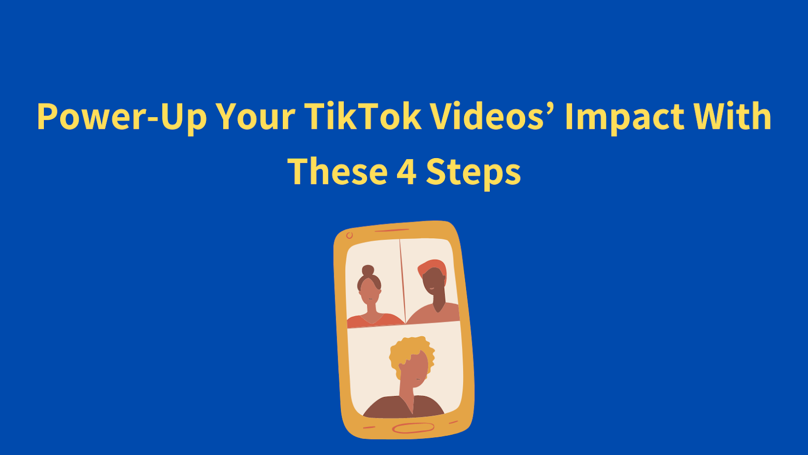 Power-Up Your TikTok Videos’ Impact With These 4 Steps