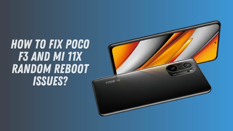 How To Fix Poco F3 and Mi 11X Random Reboot Issues?