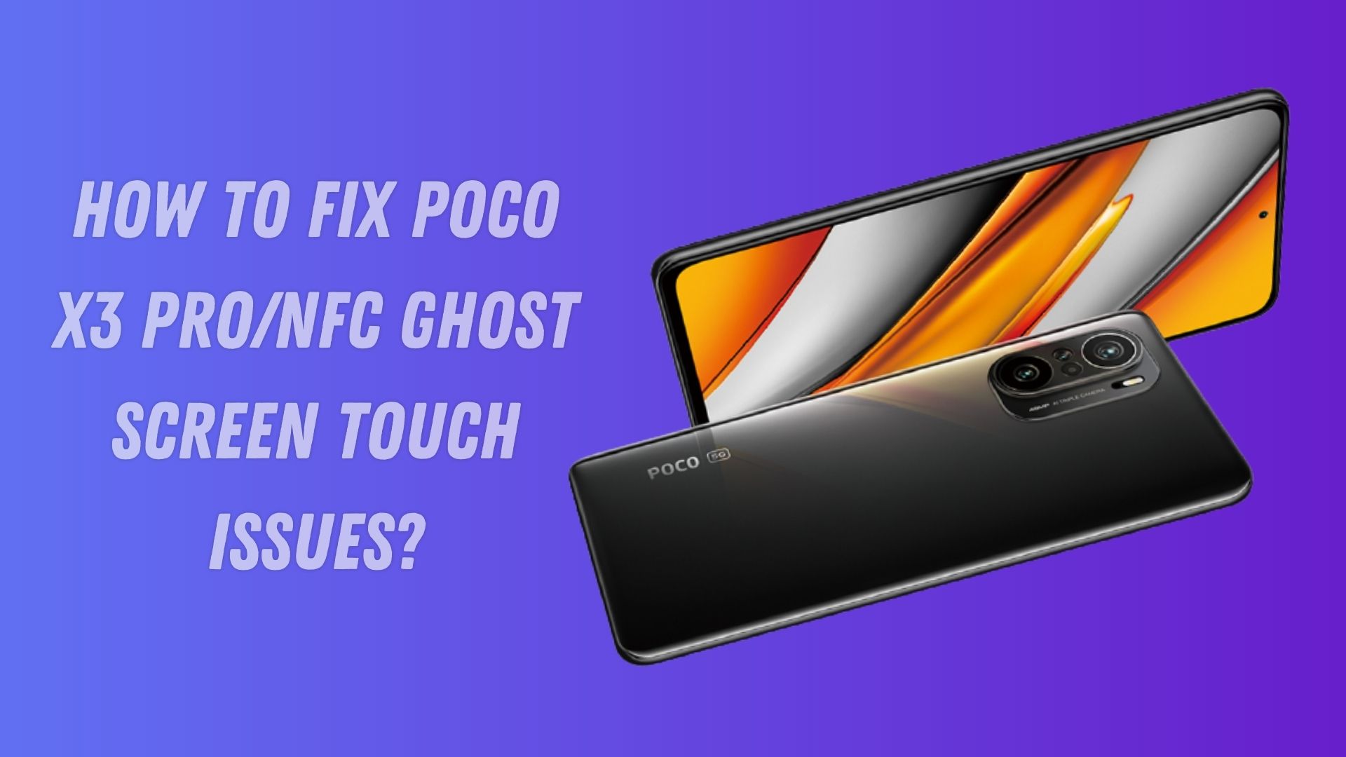 How to Fix Poco X3 Pro/NFC Ghost Screen Touch Issues?