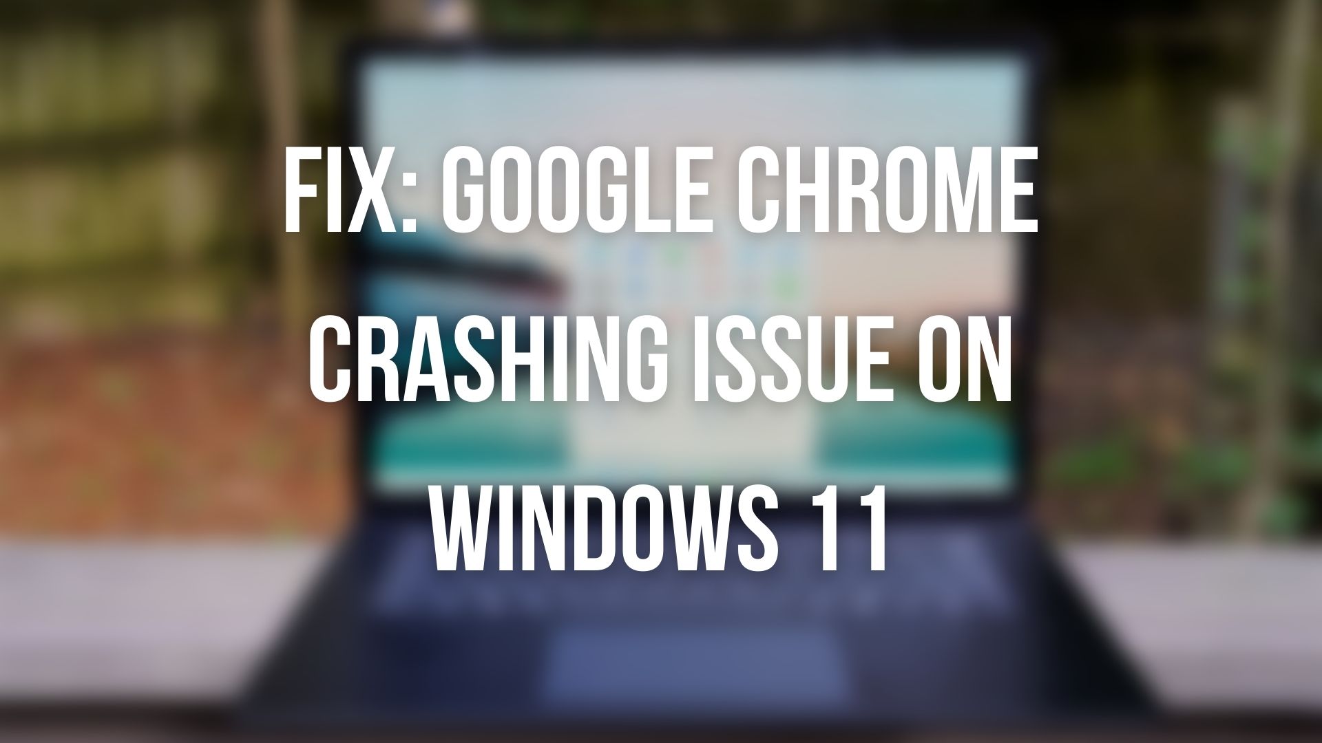 Fix Google Chrome Crashing Issue On Windows 11 Fix Google Chrome Crashing Issue On Windows 11