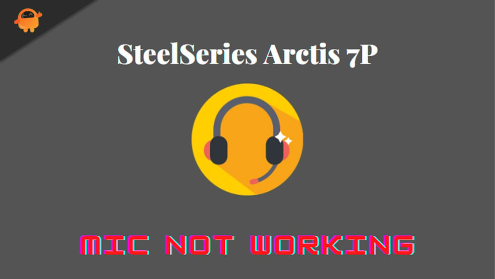 Fix: SteelSeries Arctis 7P Mic Not Working Issue