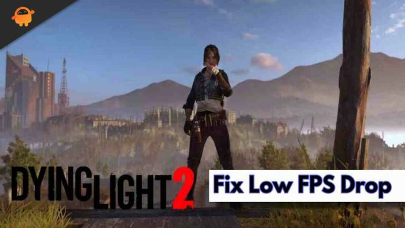 How To Fix Dying Light 2 Low FPS Drop Issue