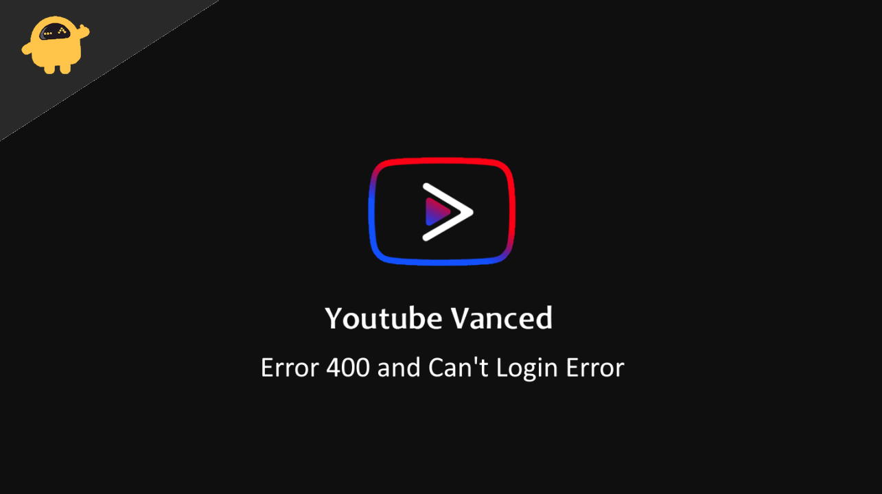 Fix Youtube Vanced Error 400 and Can't Login Error