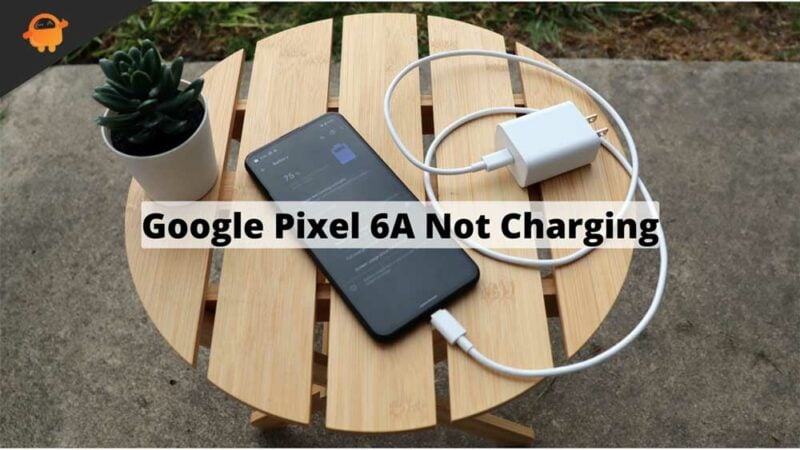 Fix: Google Pixel 6A Not Charging or Charging Very Slow