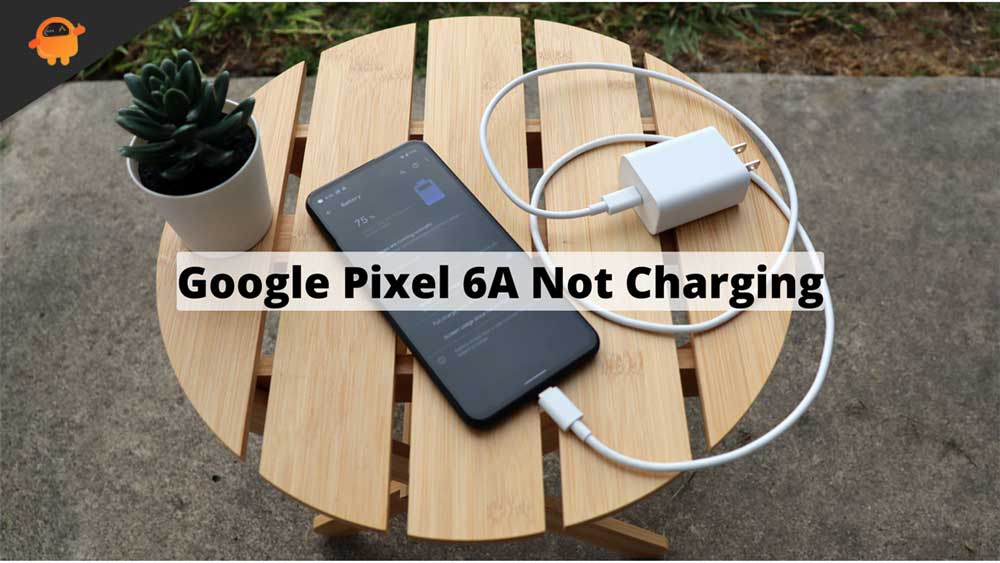 Fix: Google Pixel 6A Not Charging or Charging Very Slow