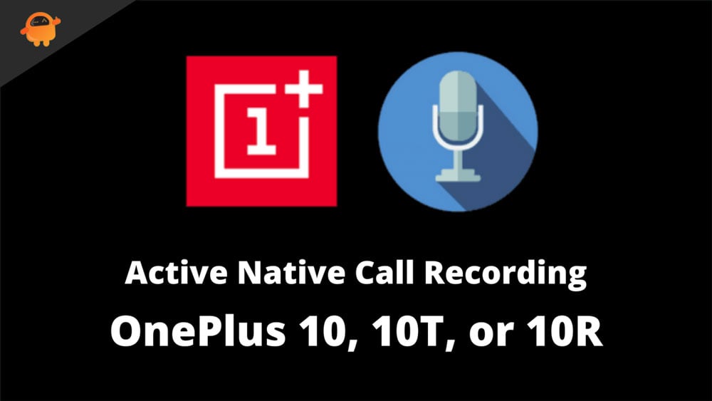 Fix: Active Native Call Recording on OnePlus 10 Pro, 10R, or 10T