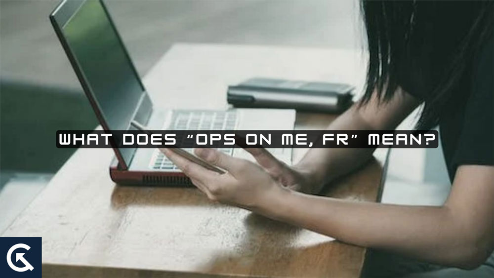What Does “Ops on Me, Fr” Mean?