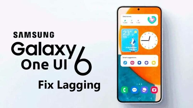 One UI 6 Lagging Badly, How to Fix?