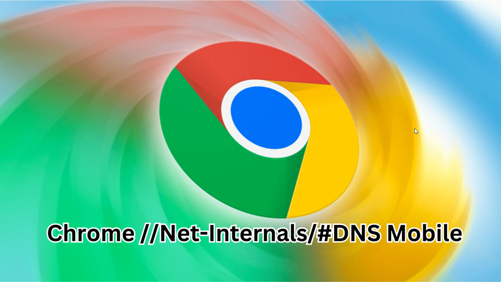 What is Chrome //Net-Internals/#DNS Mobile, and How to Fix?