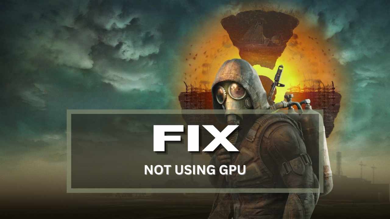 Fix: Stalker 2 Not Using GPU and Crashing at 100% CPU Usage