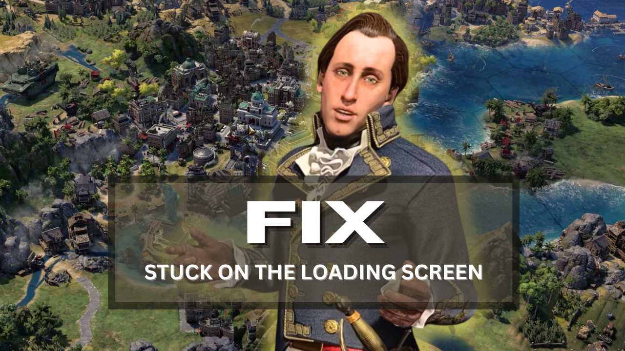 How to Fix Sid Meier's Civilization 7 Stuck on the Loading Screen on PC