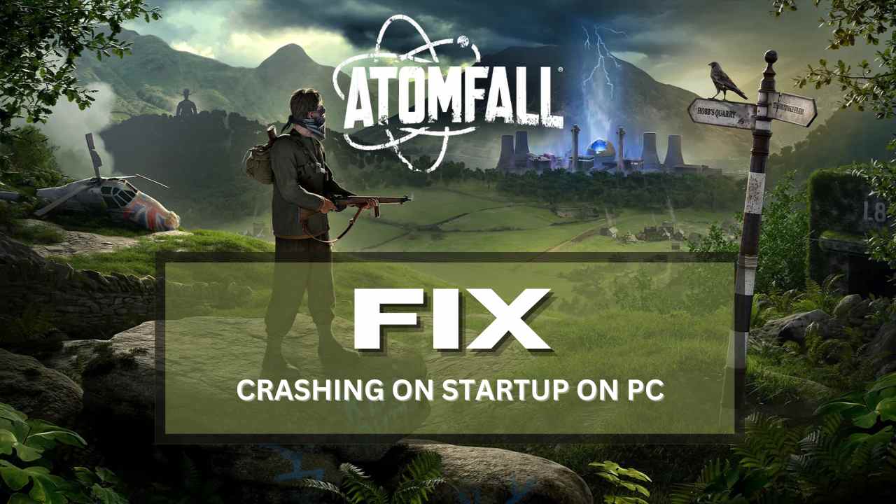 How to Fix Atomfall Crashing on Startup on PC